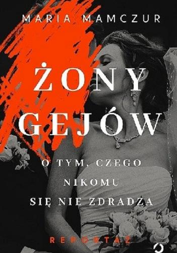 Okładka książki Żony gejów : o tym, czego nikomu się nie zdradza / Maria Mamczur.