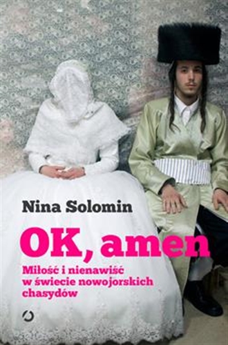 Okładka książki Ok, amen : miłość i nienawiść w świecie nowojorskich chasydów / Nina Solomin ; tłumaczenie Ewa Wojciechowska.