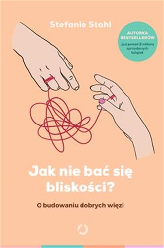 Okładka książki Jak nie bać się bliskości? : o budowaniu dobrych więzi / Stefanie Stahl ; tłumaczenie Sylwia Miłkowska, Marta Książkiewicz.