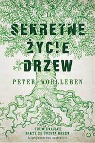 Okładka książki Sekretne życie drzew / Peter Wohlleben ; tłumaczenie Ewa Kochanowska.