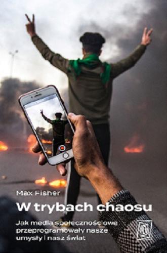 Okładka książki W trybach chaosu : jak media społecznościowe przeprogramowały nasze umysły i nasz świat / Max Fisher ; tłumaczenie Mateusz Borowski.