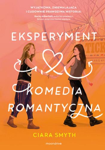 Okładka  Eksperyment "komedia romantyczna" / Ciara Smyth ; tłumaczenie Maria Borzobohata-Sawicka.