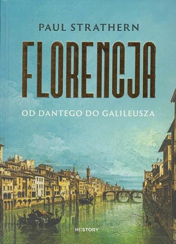 Okładka książki Florencja : od Dantego do Galileusza / Paul Strathern ; tłumaczenie Anna Dzierzgowska i Sławomir Królak.