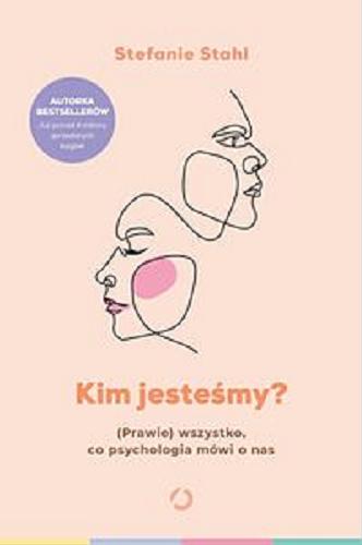 Okładka książki Kim jesteśmy? : (prawie) wszystko, co psychologia mówi o nas / Stefanie Stahl ; tłumaczenie Marta Książkiewicz.
