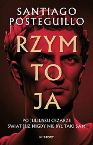 Okładka książki Rzym to ja / Santago Posteguillo ; tłumaczenie Katarzyna Sosnowska.