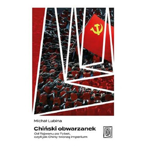 Okładka książki Chiński obwarzanek : od Tajwanu po Tybet, czyli jak Chiny tworzą imperium / Michał Lubina.