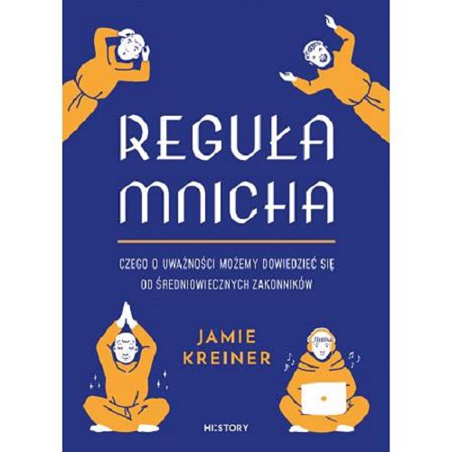 Okładka książki Reguła mnicha : czego o uważności możemy dowiedzieć się od średniowiecznych zakonników / Jamie Kreiner ; tłumaczenie Małgorzata Kafel.