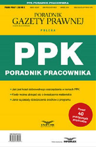 Okładka książki PPK : poradnik pracownika : jaki jest koszt dobrowolnego oszczędzania w ramach PPK, kiedy można ubiegać się o świadczenie małżeńskie, jakie są zasady dziedziczenia środków z programu / [redaktor merytoryczny Bożena Goliszewska-Chojdak].