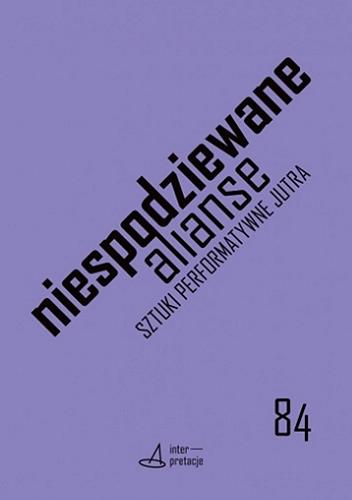 Okładka książki Niespodziewane alianse : sztuki performatywne jutra / redakcja: Mateusz Borowski, Mateusz Chaberski, Małgorzata Sugiera.