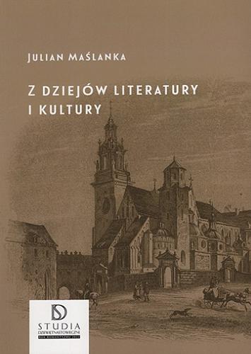 Okładka książki Z dziejów literatury i kultury / Julian Maślanka ; wybór i redakcja naukowa Bogusław Dopart.