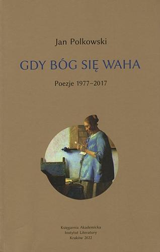 Okładka książki Gdy Bóg się waha. 1, Poezje 1977-2017 / Jan Polkowski ; [redaktor Józef Maria Ruszar].