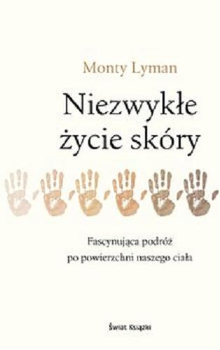 Okładka książki Niezwykłe życie skóry [E-book] / Monty Lyman ; z angielskiego przełożyła Maria Michalina Kaczorowska.