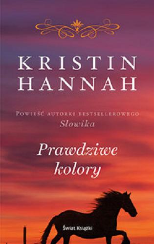 Okładka książki Prawdziwe kolory / Kristin Hannah ; z angielskiego przełożyła Alina Jakubowska.