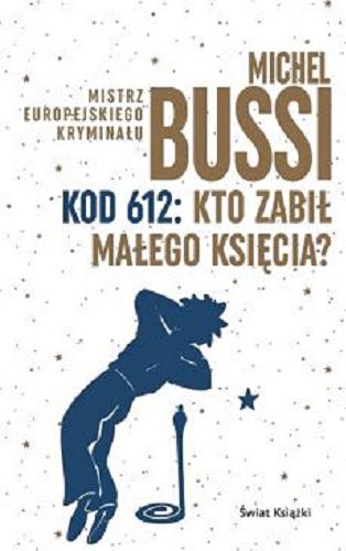 Okładka książki Kod 612 : kto zabił Małego Księcia? / Michel Bussi ; z francuskiego przełożyła Krystyna Szeżyńska-Maćkowiak.
