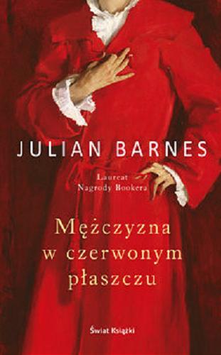 Okładka książki Mężczyzna w czerwonym płaszczu / Julian Barnes ; z angielskiego przełożyła Iwona Chlewińska.