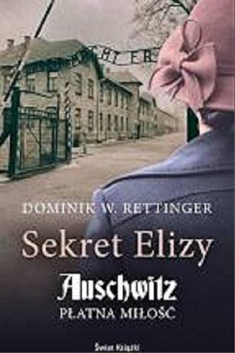 Okładka książki Sekret Elizy : Auschwitz : płatna miłość / Dominik W. Rettinger.