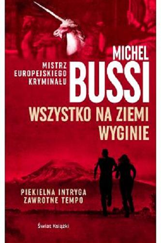 Okładka książki Wszystko na ziemi wyginie / Michel Bussi ; z fancuskiego przełożyła Krystyna Szeżyńska-Maćkowiak.