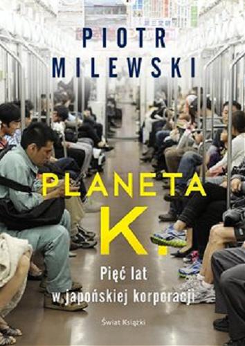 Okładka książki Planeta K. : [E-book] pięć lat w japońskiej korporacji / Piotr Milewski.