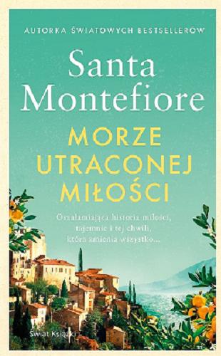 Okładka książki Morze utraconej miłości / Santa Montefiore ; z angielskiego przełożyła Anna Dobrzańska-Gadowska.