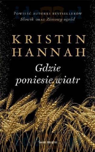 Okładka książki Gdzie poniesie wiatr / Kristin Hannah ; z angielskiego przełożyła Anna Zielińska.