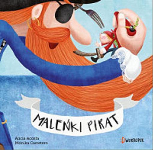 Okładka książki Maleńki pirat / Alicia Acosta, Mónica Carretero ; przekład z wersji anglojęzycznej Katarzyna Biegańska.