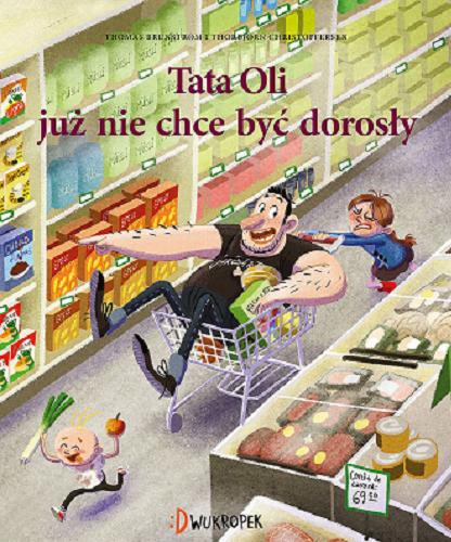 Okładka książki Tata Oli już nie chce być dorosły / Thomas Brunstr?m i Thorbj?rn Christoffersen [ilustracje] ; przekład Edyta Stępkowska.