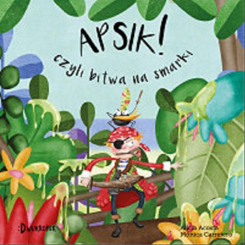 Okładka książki Apsik! czyli bitwa na smarki / Alicia Acosta ; [ilustracje] Monica Carretero ; przekład w wersji anglojęzycznej Katarzyna Biegańska.