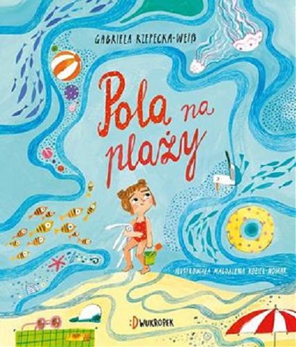 Okładka książki Pola na plaży / Gabriela Rzepecka-Weiss ; ilustracje Magdalena Kozieł-Nowak.