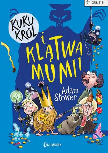 Okładka książki Kuku Król i klątwa mumii / Adam Stower ; przełożyła Magdalena Korobkiewicz.