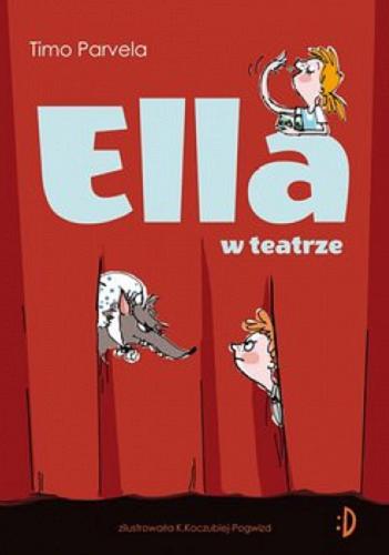 Okładka książki Ella w teatrze / Timo Parvela ; przekład z języka fińskiego Iwona Kiuru ; ilustracje Katarzyna Koczubiej-Pogwizd.