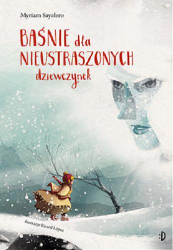 Okładka książki Baśnie dla nieustraszonych dziewczynek / Myriam Sayalero ; ilustracje Ricard López ; [przekład Barbara Bardadyn].