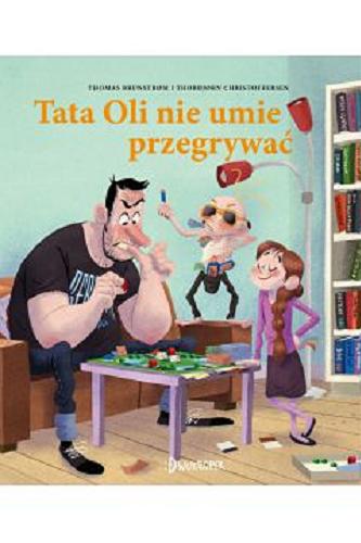 Okładka książki Tata Oli nie umie przegrywać / Thomas Brunstr?m i Thorbj?rn Christoffersen ; [z języka duńskiego przełożyła Edyta Stępkowska].