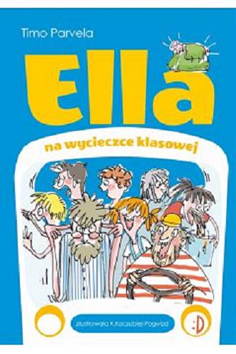 Okładka książki Ella na wycieczce klasowej. T.3 / Timo Parvela ; przekład z języka fińskiego Iwona Kiuru ; ilustracje Katarzyna Koczubiej-Pogwizd.