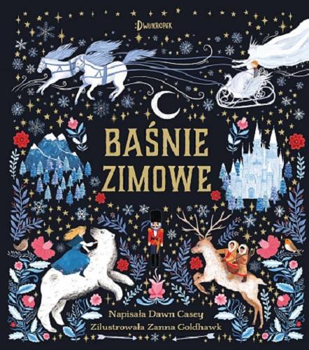 Okładka książki Baśnie zimowe / napisała Dawn Casey ; zilustrowała Zanna Goldhawk ; przetłumaczyła Katarzyna Biegańska.