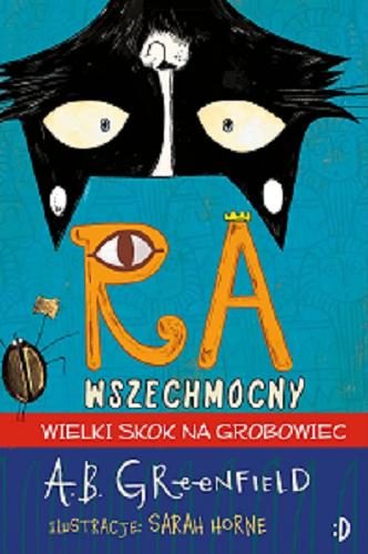 Okładka  Ra Wszechmocny : wielki skok na grobowiec / A. B. Greenfield ; ilustracje Sarah Horne ; przełożyła Katarzyna Biegańska.