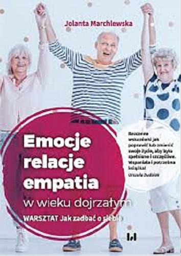 Okładka książki Emocje, relacje, empatia w wieku dojrzałym : warsztat : Jak zadbać o siebie / Jolanta Marchlewska.