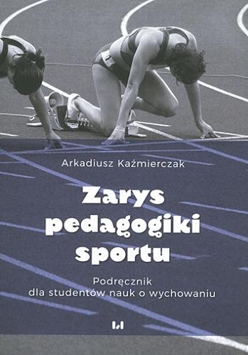 Okładka książki Zarys pedagogiki sportu : podręcznik dla studentów nauk o wychowaniu / Arkadiusz Kaźmierczak ; [recenzent Danuta Umiastowska].