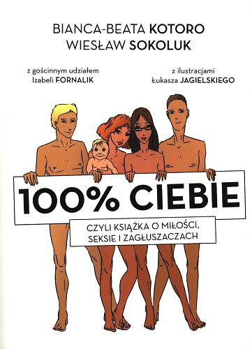 Okładka książki 100% ciebie czyli książka o miłości, seksie i zagłuszaczach / Bianca-Beata Kotoro, Wiesław Sokoluk ; z gościnnym udziałem Izabeli Fornalik ; z ilustracjami Łukasza Jagielskiego.