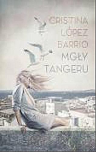 Okładka książki Mgły Tangeru / Cristina López Barrio ; przełożyła Katarzyna Kozioł Galvis.
