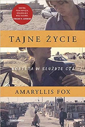 Okładka książki Tajne życie : kobieta w służbie CIA / Amaryllis Fox ; przełożył Grzegorz Kulesza.