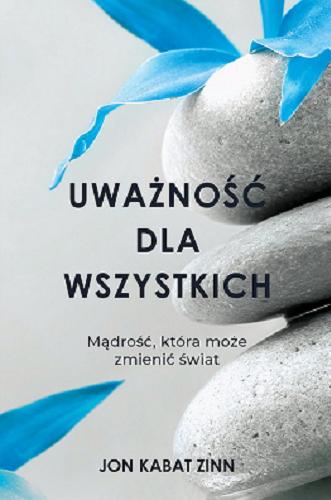 Okładka książki Uważność dla wszystkich : mądrość, która może zmienić świat / Jon Kabat-Zinn ; przełożył Roman Skrzypczak.