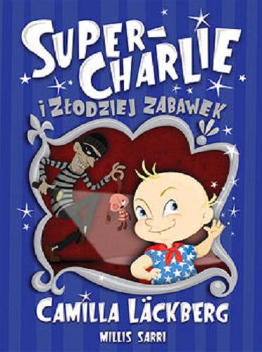 Okładka książki Super-Charlie i złodziej zabawek / Camilla Läckberg ; ilustracje Millis Sarri ; przełożyła Inga Sawicka.