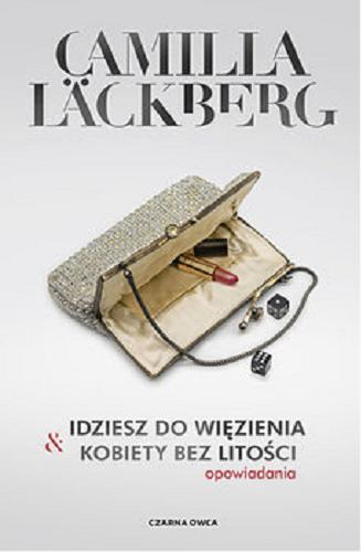 Okładka książki Idziesz do więzienia & Kobiety bez litości / [opowiadania] / Camilla Lackberg ; przełożyli Robert Kędzierski i Inga Sawicka.