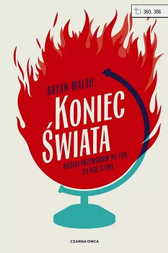 Okładka książki Koniec świata : krótki przewodnik po tym, co nas czeka / Bryan Walsh ; przełożył Grzegorz Kulesza.