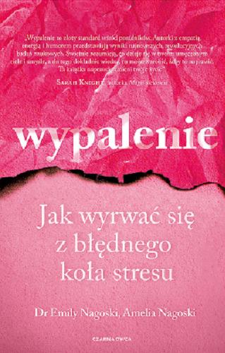 Okładka książki Wypalenie : jak wyrwać się z błędnego koła stresu / Emily Nagoski, Amelia Nagoski ; przełożyła Agata Ostrowska.