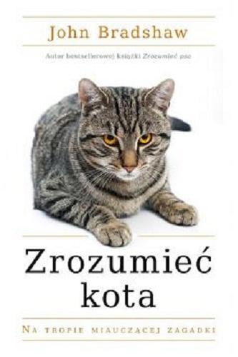 Okładka książki Zrozumieć kota : na tropie mruczącej zagadki / John Bradshaw ; zilustrował Alan Peters ; przełożył Paweł Luboński.