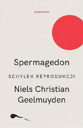 Okładka  Spermagedon : schyłek reprodukcji / Niels Christian Geelmuyden ; przełożyła Joanna Barbara Bernat.