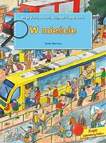 Okładka książki W mieście : do oglądania, szukania, odkrywania i opowiadania / Guido Wandrey.