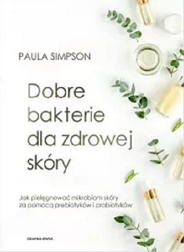 Okładka książki Dobre bakterie dla zdrowej skóry / Paula Simpson ; przełożyła Magdalena Słysz.
