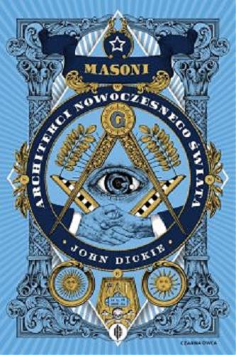 Okładka książki Masoni : architekci nowoczesnego świata / John Dickie ; przełożyła Aleksandra Ożarowska.